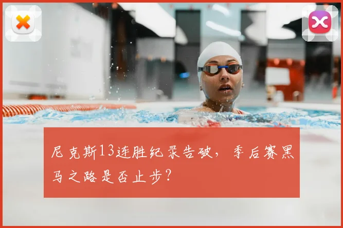 尼克斯13连胜纪录告破，季后赛黑马之路是否止步？