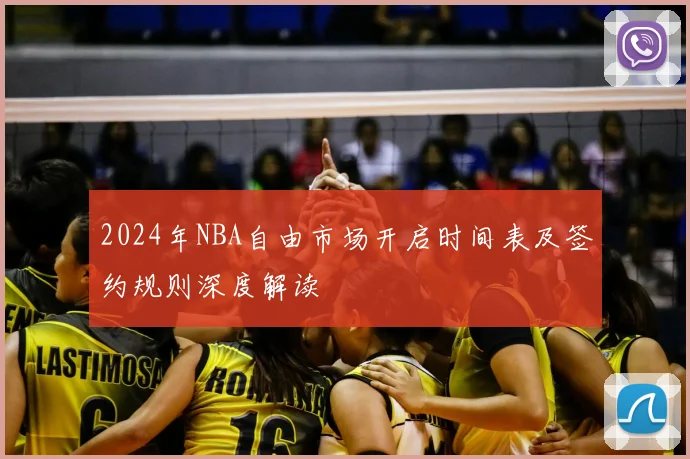 2024年NBA自由市场开启时间表及签约规则深度解读